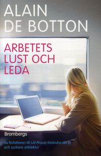 Arbetets lust och leda; Alain De Botton; 2009