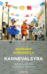 Karnevalsyra : den kollektiva glädjens historia; Barbara Ehrenreich; 2010