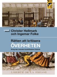 Rätten att kritisera överheten : kring den svenska tryckfrihetens historia; Christer Hellmark, Ingemar Folke; 2012