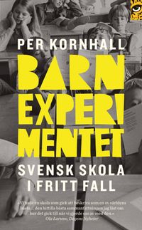 Barnexperimentet : svensk skola i fritt fall; Per Kornhall; 2014