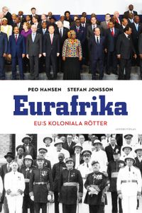 Eurafrika : EU:s koloniala rötter; Peo Hansen, Stefan Jonsson; 2015