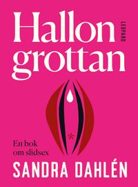 Hallongrottan : en bok om slidsex; Sandra Dahlén; 2017