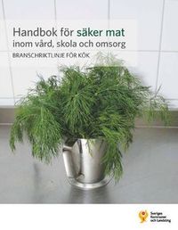 Handbok för säker mat inom vård, skola och omsorg : branschriktlinje för kök; Ulla Lantz, Birgitta de Jong, Sara-Mari Johansson; 2014