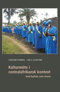 Kulturmöte i centralafrikansk kontext med kyrkan som arena; Carl E Olivestam, Christina Thornell; 2006