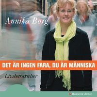 Det är ingen fara, du är människa : Livsbetraktelser; Annika Borg; 2007