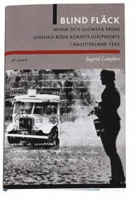 Blind fläck : minne och glömska kring svenska Röda korsets hjälpinsats i Nazityskland 1945; Ingrid Lomfors; 2005