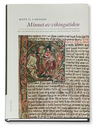 Minnet av vikingatiden : de isländska kungasagorna och deras värld; Mats G. Larsson; 2005