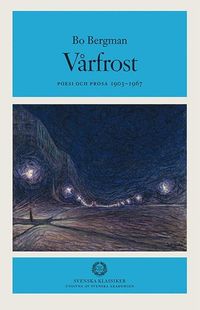 Vårfrost : Poesi och prosa 1903-1967; Bo Bergman, Svenska Akademien,; 2005