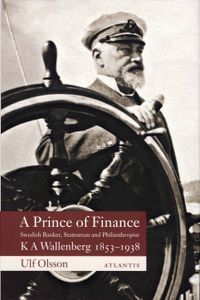 A prince of finance : K A Wallenberg 1853-1938 : Swedish banker, statesman and philanthropist; Ulf Olsson; 2007