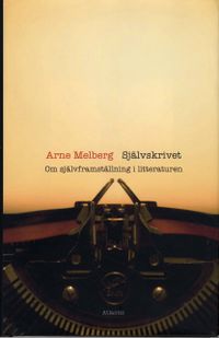 Självskrivet : om självframställning i litteraturen; Arne Melberg; 2008