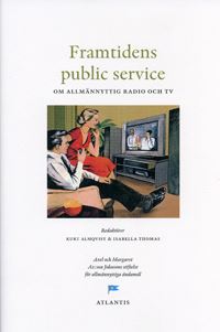 Framtidens public service : om allmännyttig radio och tv; Axel och Margret Ax:son Johnsons stiftelse för all,; 2008