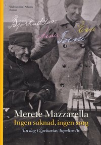 Ingen saknad, ingen sorg : en dag i Zacharias Topelius liv; Merete Mazzarella; 2009