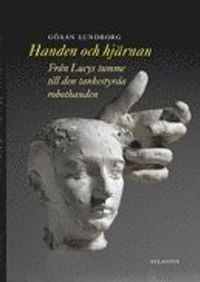 Handen och hjärnan : från Lucys tumme till den tankestyrda robothanden; Göran Lundborg; 2011