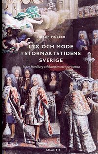 Lyx och mode i stormaktstidens Sverige : Jesper Swedberg och kampen mot perukerna; Håkan Möller; 2014