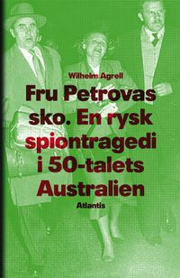 Fru Petrovas sko : en rysk spiontragedi i 50-talets Australien; Wilhelm Agrell; 2014