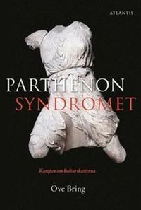 Parthenonsyndromet : kampen om kulturskatterna; Ove Bring; 2015