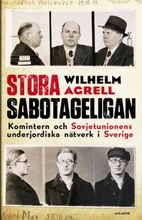 Stora sabotageligan : Kominterns och Sovjetunionens underjordiska nätverk i Sverige; Wilhelm Agrell; 2016