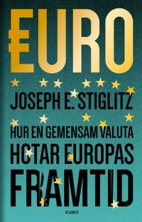 Euro : hur en gemensam valuta hotar Europas framtid; Joseph E. Stiglitz; 2017