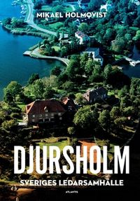 Djursholm : Sveriges ledarsamhälle; Mikael Holmqvist; 2018