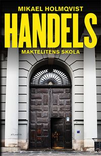 Handels : Maktelitens skola; Mikael Holmqvist; 2018