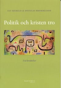 Politik och kristen tro : två berättelser; Ulf Bjereld, Douglas Brommesson; 2007
