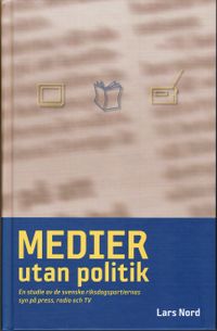 Medier utan politik : en studie av de svenska riksdagspartiernas syn på svenska riksdagspartierns syn på press, radio och TV; Lars Nord; 2008