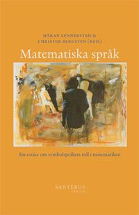 Matematiska språk : sju essäer om symbolspråkets roll i matematiken; Christer Bergsten, Håkan Lennerstad; 2008