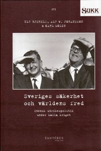 Sveriges säkerhet och världens fred : Svensk utrikespolitik under kalla kriget; Ulf Bjereld, Alf W Johansson, Karl Molin; 2008