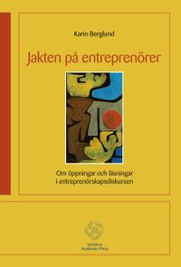 Jakten på entreprenörer - Om öppningar och låsningar i entreprenörskapsdisk; Karin Berglund; 2012