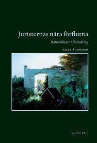 Juristernas nära förflutna : rättskulturer i förändring; Kjell Åke Modéer; 2009