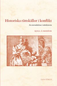 Historiska rättskällor i konflikt : en introduktion i rättshistoria; Kjell Å. Modéer; 2010