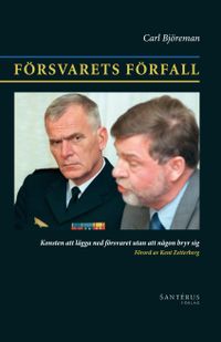 Försvarets förfall : konsten att lägga ned försvaret utan att någon bryr sig; Carl Björeman; 2011