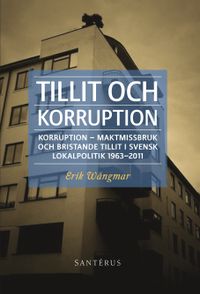 Tillit och korruption: Korruption, maktmissbruk och bristande tillit i ...; Erik Wångmar; 2013