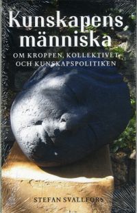 Kunskapens människa: Om kroppen, kollektivet och kunskapspolitiken; Stefan Svallfors; 2019