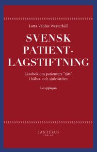 Svensk patientlagstiftning : lärobok om patienters "rätt" i hälso- och sjukvården; Lotta Vahlne Westerhäll; 2020