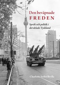 Den beväpnade freden: Språk och politik i det delade Tyskland
                E-bok; Charlotta Seiler Brylla; 2020
