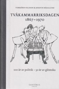 Tvåkammarriksdagen 1867-1970; Torbjörn Nilsson, Josefin Hägglund; 2021