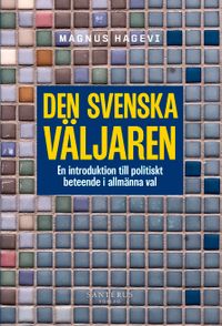 Den svenska väljaren : en introduktion till politiskt beteende; Magnus Hagevi; 2022