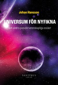 Universum för nyfikna : och andra populärvetenskapliga essäer; Johan Hansson; 2023