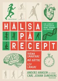 Hälsa på recept : träna smartare, må bättre, lev längre; Anders Hansen, Carl Johan Sundberg; 2015