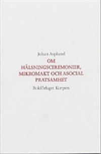 Om hälsningsceremonier, mikromakt och asocial pratsamhet; Johan Asplund ; 1987