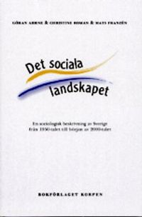 Det sociala landskapet : en sociologisk beskrivning av Sverige från 1950-talet till början av 2000-talet; Göran Ahrne, Christine Roman, Mats Franzén; 2008