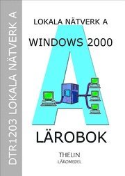 Lokala Nätverk A med Windows 2000 Server - Lärobok; Jan-Eric Thelin, Roger Löfberg; 2005