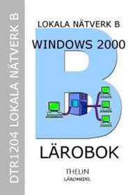 Lokala Nätverk B med Windows 2000 Server - Lärobok; Jan-Eric Thelin, Roger Löfberg; 2005