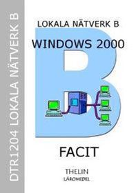 Lokala Nätverk B med Windows 2000 Server - Facit till arbetsbok; Jan-Eric Thelin, Roger Löfberg; 2005