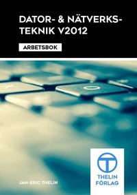 Dator- och Nätverksteknik V2012 - Arbetsbok; Jan-Eric Thelin; 2012