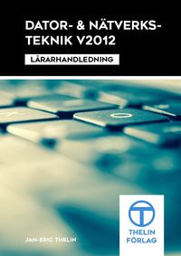Dator- och Nätverksteknik V2012 - Lärarhandledning; Jan-Eric Thelin; 2012