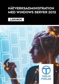 Nätverksadministration med Windows Server 2012 - Lärobok; Jan-Eric Thelin; 2013