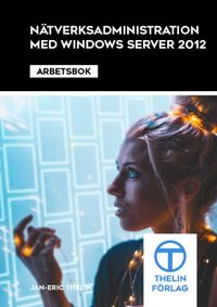 Nätverksadministration med Windows Server 2012 - Arbetsbok; Jan-Eric thelin; 2013