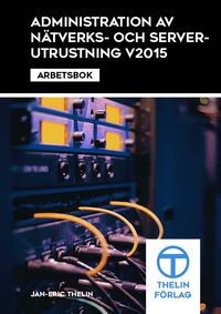 Administration av nätverks och serverutrustning V2015 - Arbetsbok; Jan-Eric Thelin; 2015
